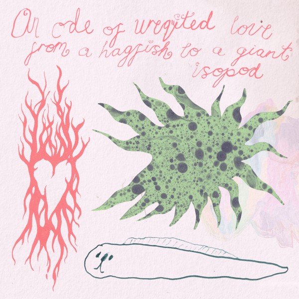 Faith Eliott - 'an ode of unrequited love from a hagfish to a giant isopod'