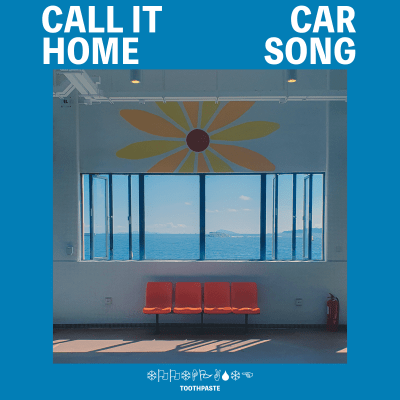 Call It Home / Car Song - Toothpaste