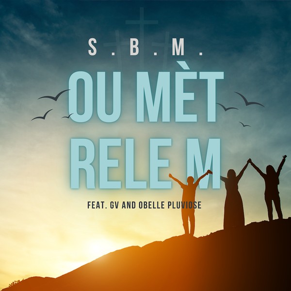 Ou Mèt Rele M - S.B.M feat. Obelle Pluviose & GV Pluviose