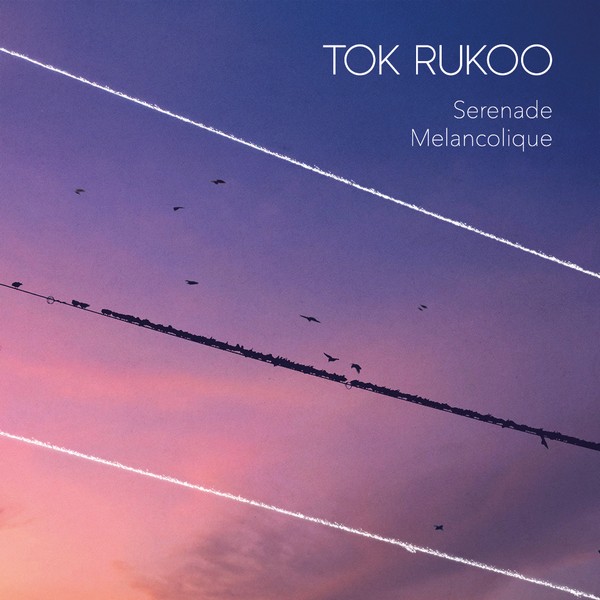 TOK RUKOO  - SERENADE MELANCOLIQUE