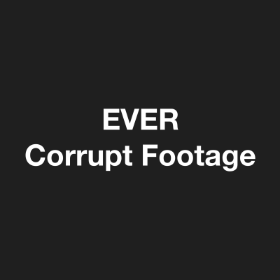 Corrupt Footage - Ever