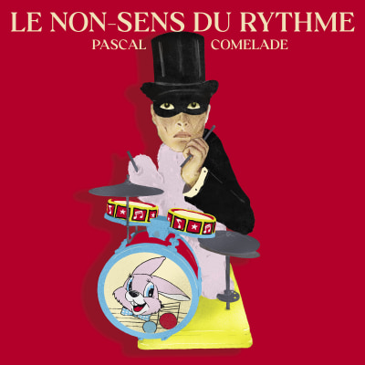 PASCAL COMELADE： Le Non－Sens Du Rythme