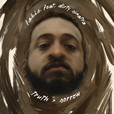 F.A.B.L.E. feat. Dirty Sinatra - Truth > Sorrow