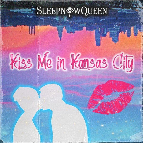 SLEEPNOWQUEEN | Kiss Me in Kansas City