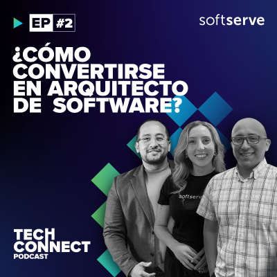Tech Connect Podcast [ES] Ep2: ¿Cómo convertirse en un arquitecto de software?