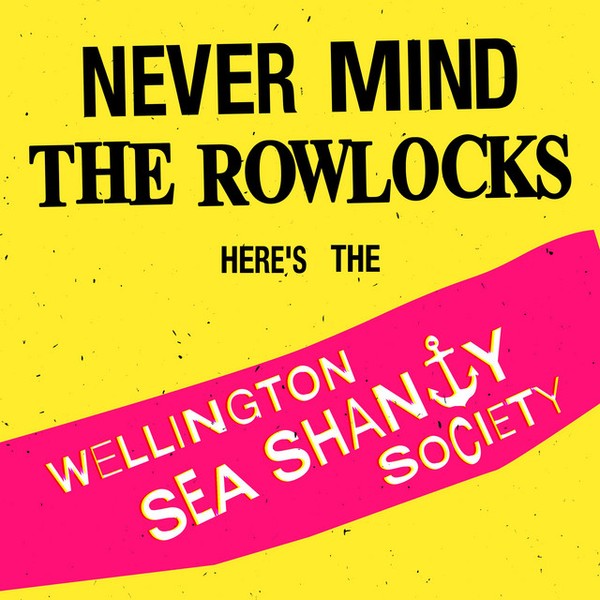 Never Mind the Rowlocks, Here's the Wellington Sea Shanty Society