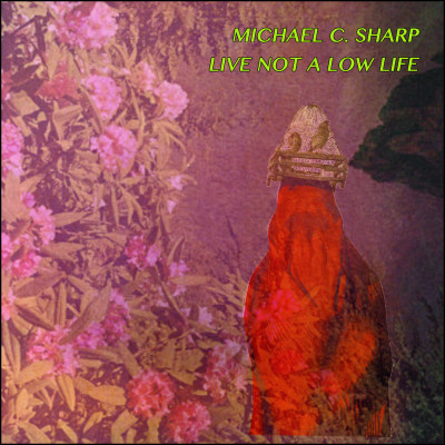 MICHAEL C. SHARP "Live Not A Low Life" DSP links