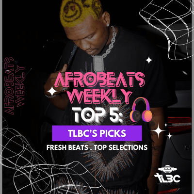 Afrobeats Weekly Top 5: TLBC’s Picks