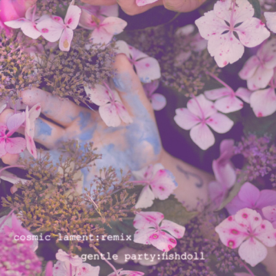 Gentle Party : Cosmic Lament (Fishdoll Remix)