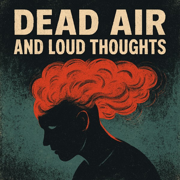 Dead Air and Loud Thoughts