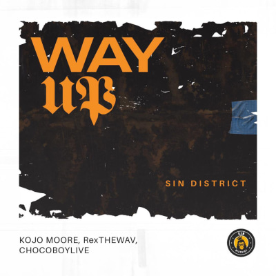 S.I.N District - Way Up ft. Kojo Moore x rexTHEWAV x ChocoboyLive