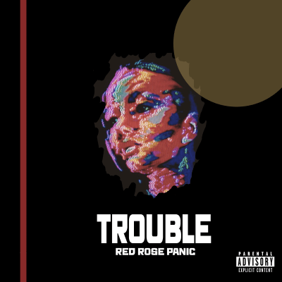 "TROUBLE" BY RED ROSE PANIC