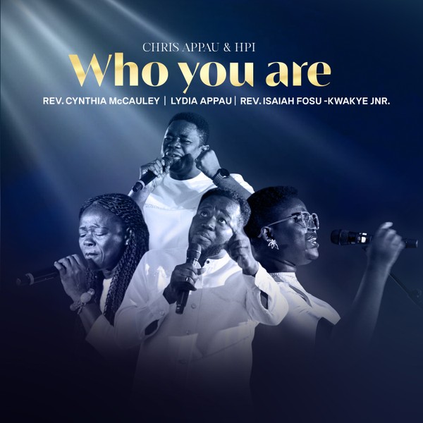WHO YOU ARE - Chris Appau & Hpi FT. Rev isaiah Fosu Kwakye Jnr, Rev Cynthia MacCauley & Lydia Appau