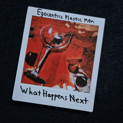 What Happens Next - NEW ALBUM by Egocentric Plastic Men