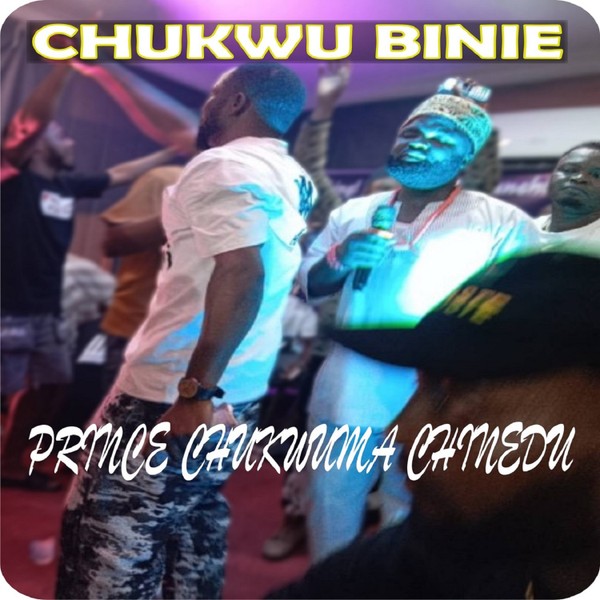 Chukwu Binie - Prince Chukwuma Chinedu