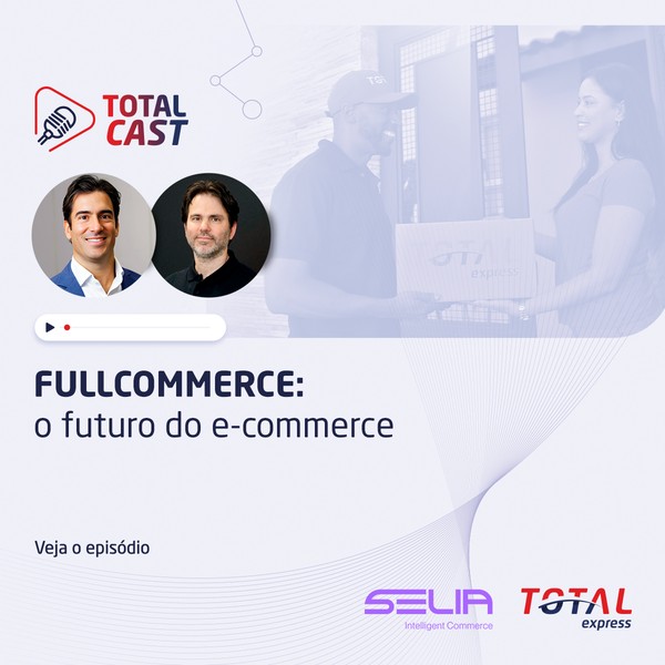 Total Cast Ep. 21 - FULLCOMMERCE: o futuro do e-commerce