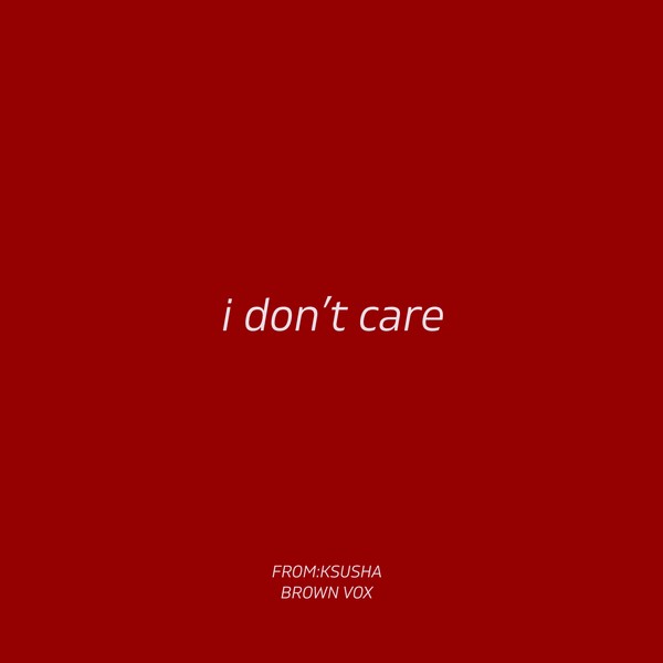 FROM:KSUSHA & BROWN VOX - i don't care