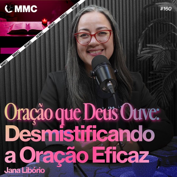 Oração que Deus Ouve: Desmistificando a Oração Eficaz | Jana Libório #160