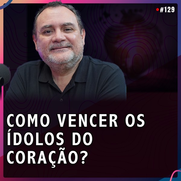 COMO VENCER OS ÍDOLOS DO CORAÇÃO? | Dr. Airton Williams #129