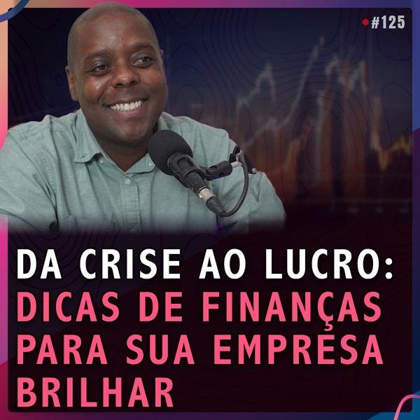 DA CRISE AO LUCRO: DICAS DE FINANÇAS PARA SUA EMPRESA BRILHAR | Magno Rodrigues #125