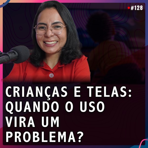 CRIANÇAS E TELAS: Quando o Uso Vira um Problema? | Karla Belchior #128
