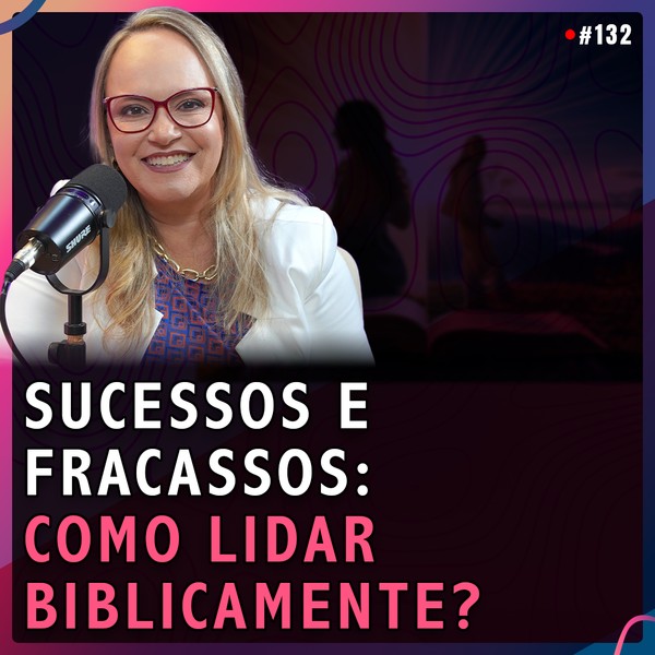 SUCESSOS E FRACASSOS: Como Lidar Biblicamente? | Lia Arantes #132