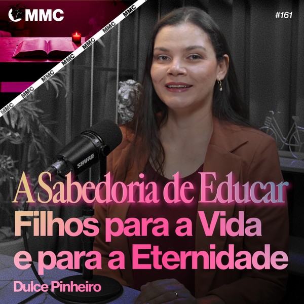 A Sabedoria de Educar Filhos para a Vida e para a Eternidade | Dulce Pinheiro #161