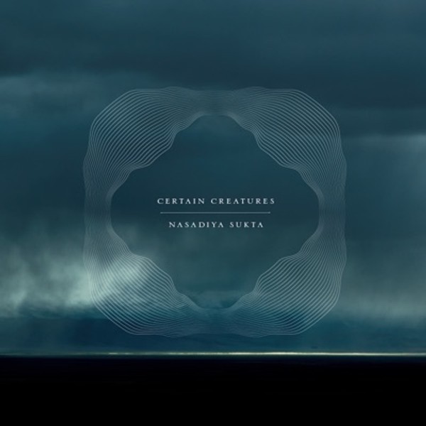 Certain Creatures - Nasadiya Sukta