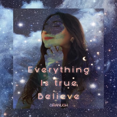 Everything is true, believe