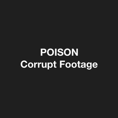 Corrupt Footage - Poison