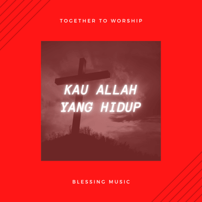 Kau Allah yang Hidup - Together to Worship