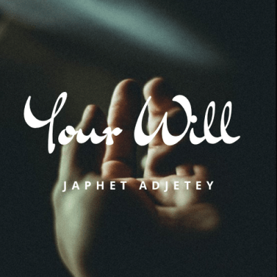 Your Will By Japhet Adjetey